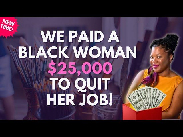 We Paid a Black Woman $25,000 to Quit Her Job! 