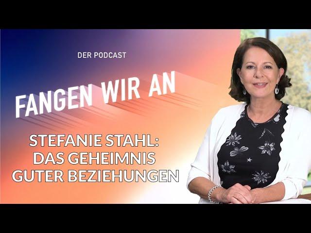 Stefanie Stahl - Das Geheimnis guter Beziehungen | Folge 9 | Fangen wir an! Podcast