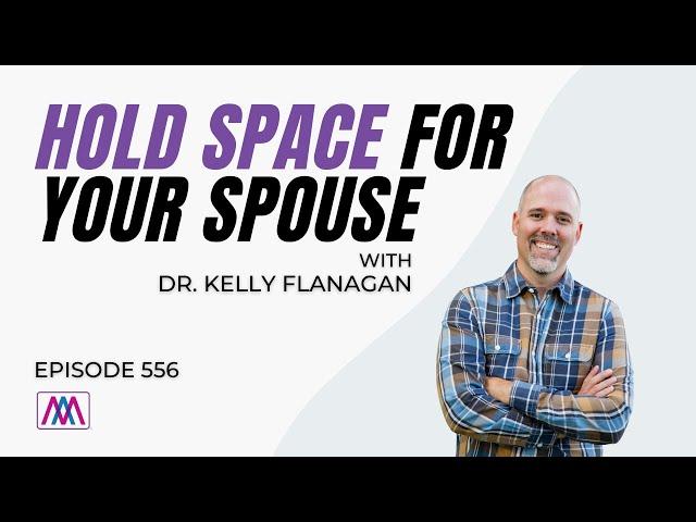 Hold Space for Our Spouse? - with Dr. Kelly Flanagan | Episode 556 | Awesome Marriage Podcast