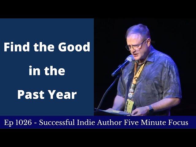 Successful Indie Author Five Minute Focus Ep1026 - Find the Good in the Past Year