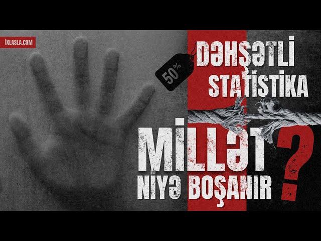 Millət niyə boşanır? (Dəhşətli statistika) l Adil Rəcəbov