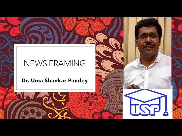 News Framing by Dr. Uma Shankar Pandey