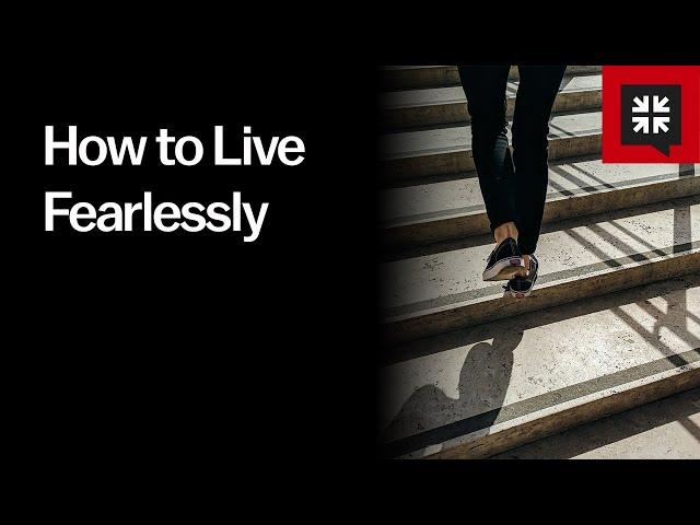 How to Live Fearlessly