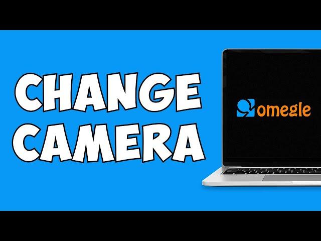 How To Change Camera on Omegle