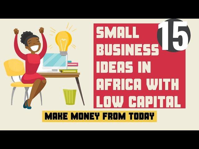 Top 15 Small Business Ideas In Africa With Low Capital