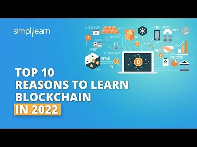 Top 10 Reasons to Learn Blockchain in 2022 | Blockchain Technology | What Is Blockchain |Simplilearn