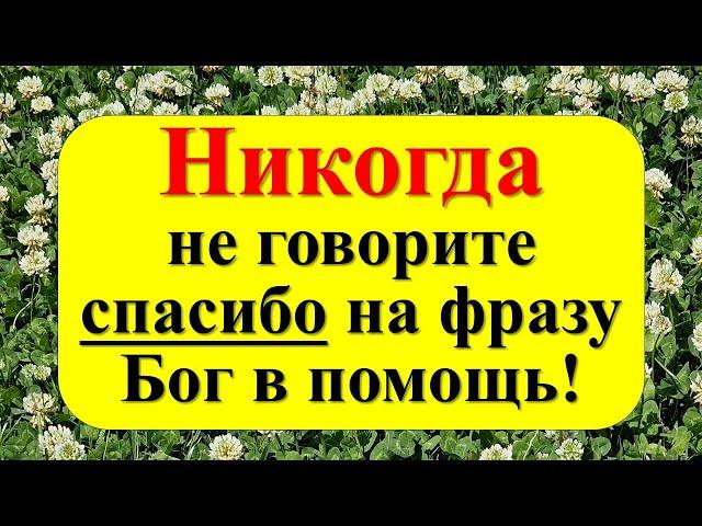 Никогда не говорите спасибо на фразу Бог в помощь! Как ответить, чтобы деньги сами пришли в ваш дом