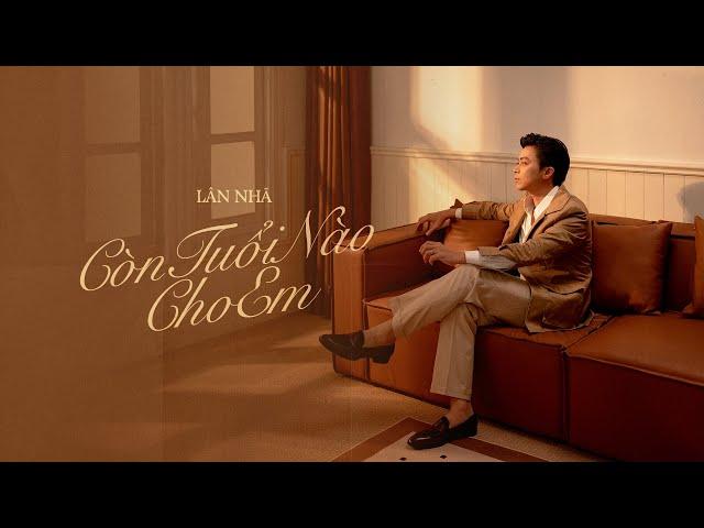 CÒN TUỔI NÀO CHO EM - Lân Nhã 「 Official Music Video 」