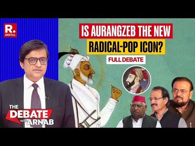 Debate With Arnab: Oppn Shows Deep Reverence To Aurangzeb, Is He Their New Idol?