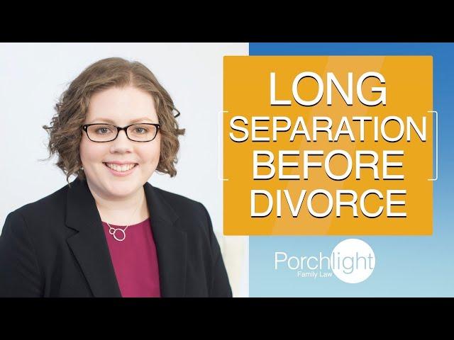 Long Separation Before Divorce: Here is Why it Might Not Be a Good Idea | Porchlight Legal