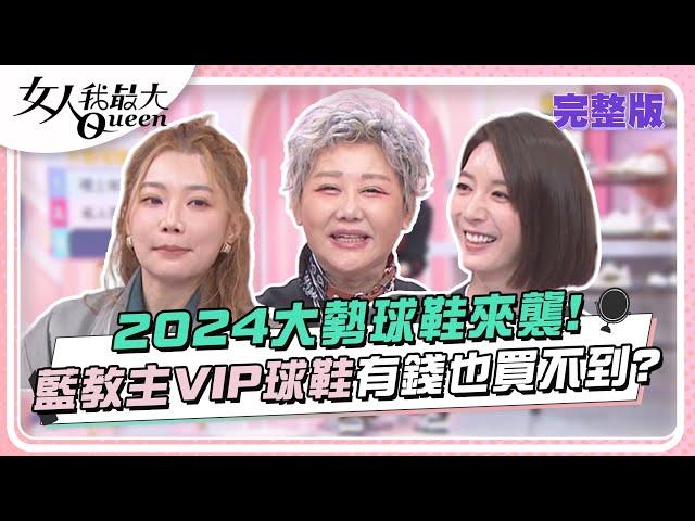 2024大勢球鞋來襲！藍教主VIP球鞋有錢也買不到？ 女人我最大 20240304 (完整版)｜Kevin、王碩瀚、MEI、宋米秦、陳依依、羚安