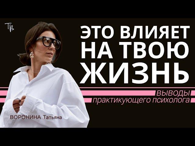 Это влияет на вашу жизнь. Выводы из практики психолога.