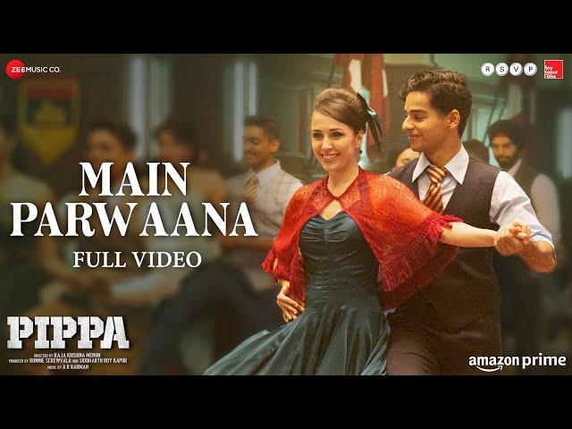 Main Parwaana - Full Video | Pippa | Ishaan & Leysan | Arijit Singh | A. R. Rahman | Shellee