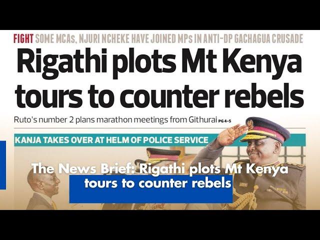 The News Brief: Rigathi plots Mt Kenya tours to counter rebels