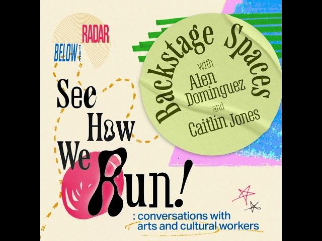 See How We Run! Backstage Spaces — with Alen Dominguez and Caitlin Jones