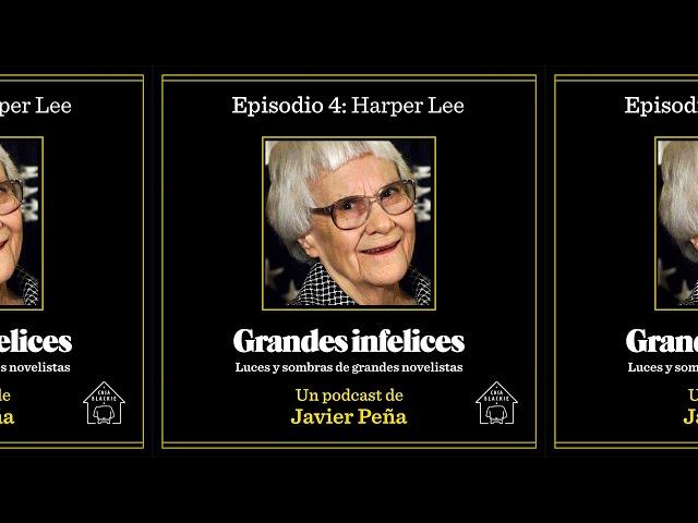 #4 Harper Lee | Grandes Infelices. Luces y sombras de grandes novelistas