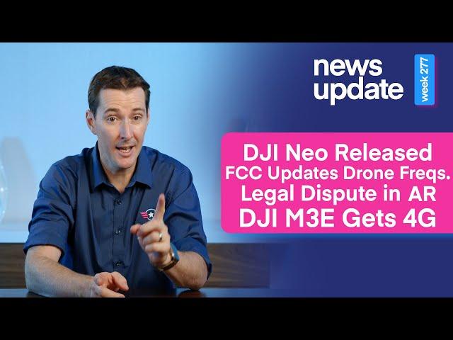 Drone News: DJI Neo, FCC Updates Freqs., Legal Battle in AR, DJI M3E Gets 4G