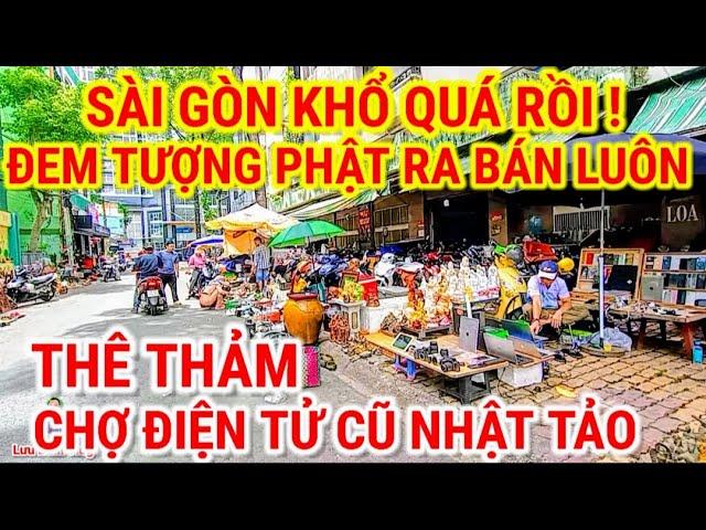 KHỔ QUÁ RỒI ! ĐEM TƯỢNG PHẬT BÁN LUÔN | THÊ THẢM CHỢ ĐIỆN TỬ CŨ NHẬT TẢO LỚN NHẤT SÀI GÒN NGÀY NAY