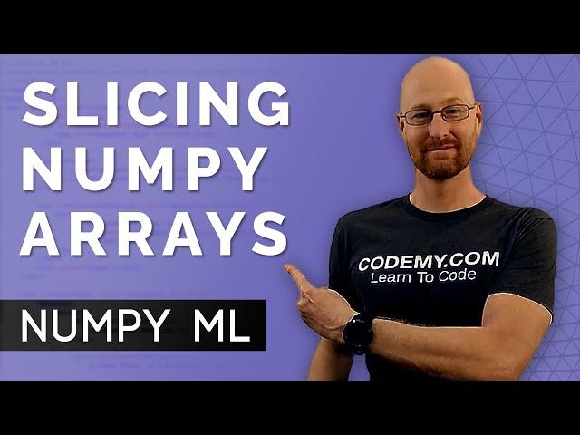 Slicing Numpy Arrays - Numpy For Machine Learning 2