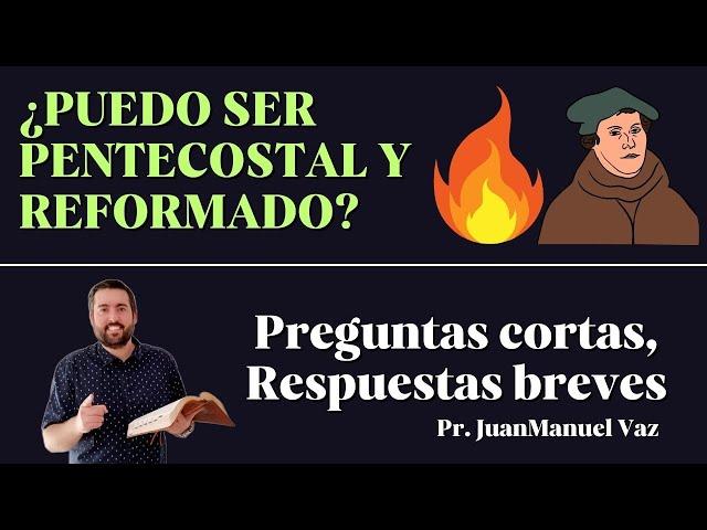 ¿Se Puede Ser Pentecostal y Reformado? - Juan Manuel Vaz