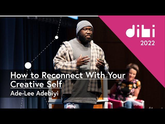 How to Reconnect With Your Creative Self - Ade-Lee Adebiyi - DIBI Conference 2022