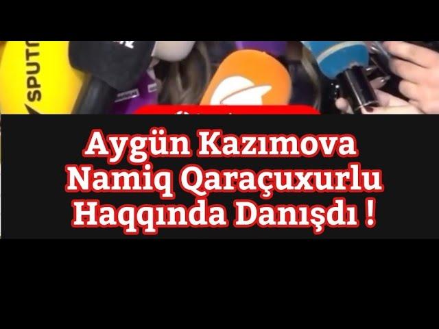 Aygün Kazımova Namiq Qaraçuxurlu haqqında danışdı.  aralarında nə var ?