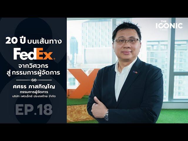 20 ปี บนเส้นทาง FedEx | ศศธร ภาสภิญโญ | The Iconic EP.18