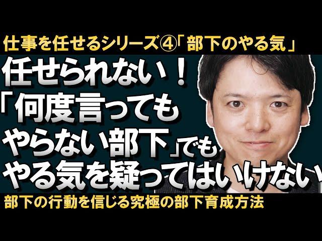 【仕事を任せるシリーズ④「何度言ってもやらない部下」でも部下の「やる気」を疑ってはいけない！部下を信じる、部下育成の極意！！