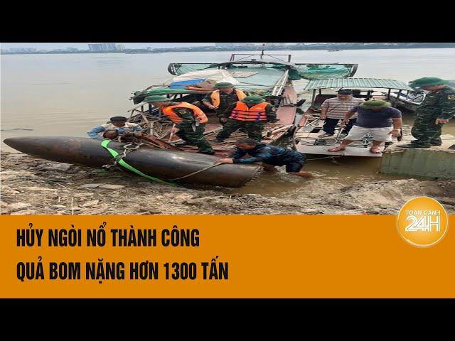 Cận cảnh quả bom khổng lồ nặng hơn 1,3 tấn dưới chân cầu Long Biên, Hà Nội | Toàn cảnh 24h