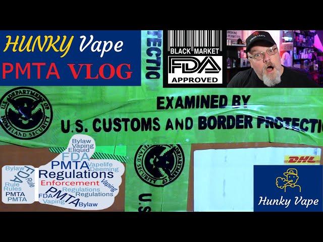 HUNKY VAPE PMTA DEADLINE VLOG: U.S. Customs Opening Packages Take on a Whole New Meaning for Vapers