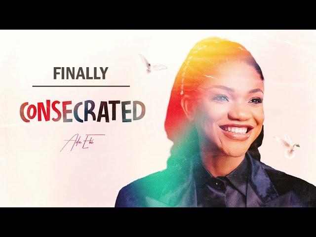 Finally | Consecrated - Ada Ehi feat MasterKraft