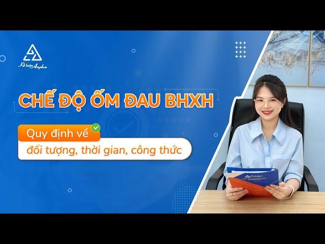 Chế độ ốm đau khi tham gia bảo hiểm xã hội (BHXH) - Đối tượng, mức hưởng, cách tính | Kế toán Anpha