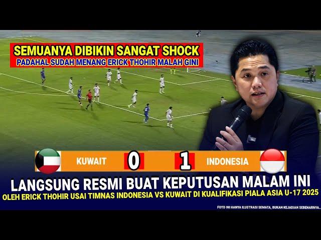  KEPUTUSAN BIKIN KAGET & SANGAT GILA Erick Thohir!! Hasil Akhir 1-0 Timnas Indonesia U-17 Vs Kuwait