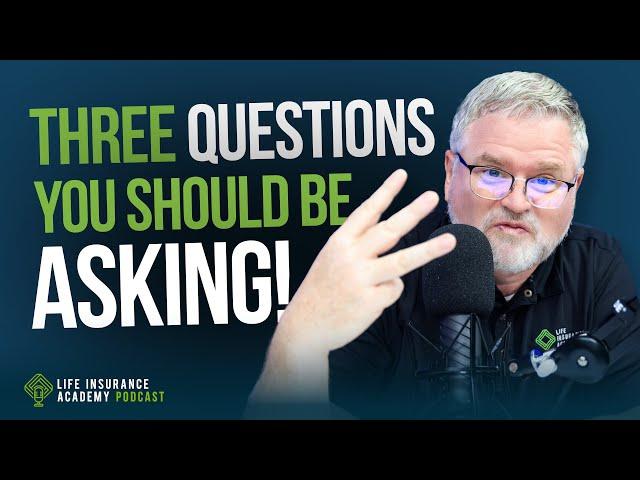 How to Sell Life Insurance: Three Questions You Should Be Asking Every Client! Ep230