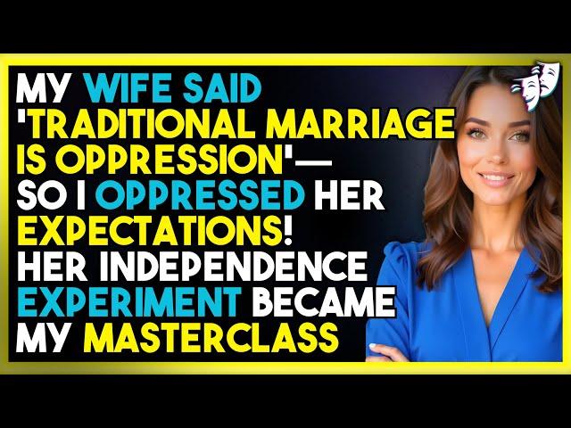 My Wife Said 'Traditional Marriage is Oppression'—So I OPPRESSED Her Expectations!