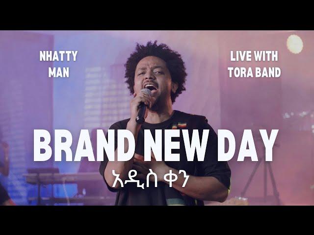 Nhatty Man - Brand New Day (live with Tora Band) አዲስ ቀን (ከቶራ ባንድ ጋር)