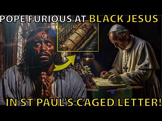 Pope FURIOUS at Black Jesus and Caged St Paul’s Letter!