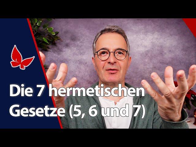 Die 7 hermetischen Gesetze (5, 6 und 7)