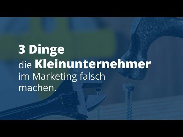 3 Dinge die Kleinunternehmer im Marketing falsch machen