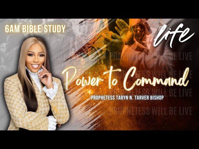 THE POWER TO COMMAND || 6 AM Bible Study with Prophetess Taryn N Tarver Bishop