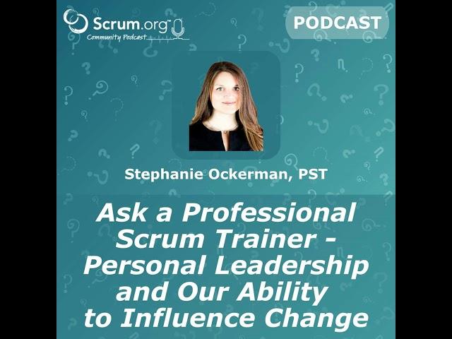 Ask a Professional Scrum Trainer - Personal Leadership and Our Ability to Influence Change