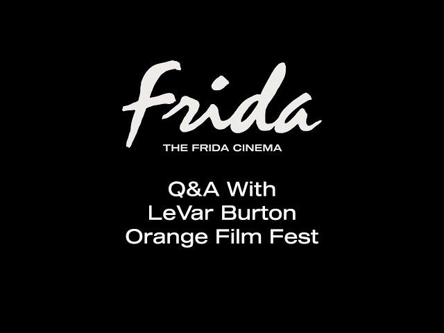 SPECIAL GUEST Q&A W/ LEVAR BURTON - Orange Film Fest x The Frida Cinema