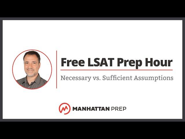 Free LSAT Prep Hour: Logical Reasoning; Necessary v. Sufficient Assumptions