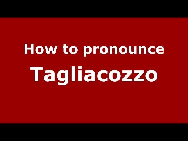 How to pronounce Tagliacozzo (Italian/Italy) - PronounceNames.com