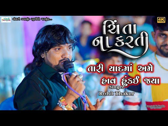 Rohit Thakor II ચિંતા નાં કરતી II તારી યાદમાં અમે હાવ હુકઈ જયાં II @Bansarikalavrundstudio1819