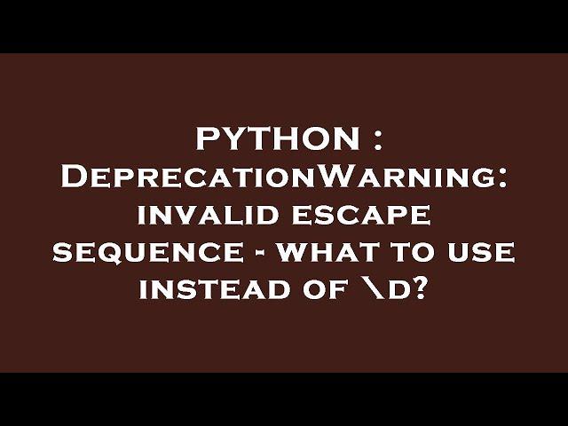 PYTHON : DeprecationWarning: invalid escape sequence - what to use instead of \d?