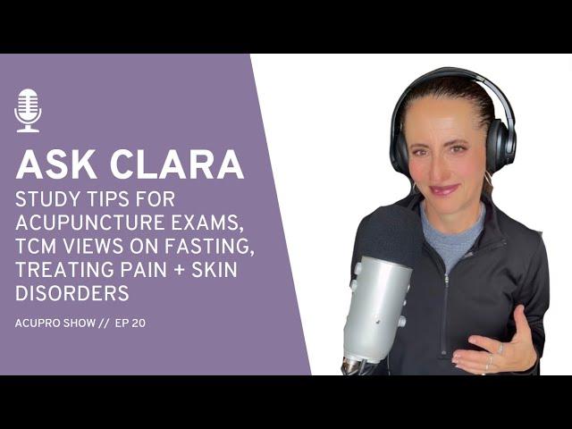 20: Ask Clara - Study Tips for Acupuncture Exams, TCM on Fasting, Treating Pain + Skin Disorders