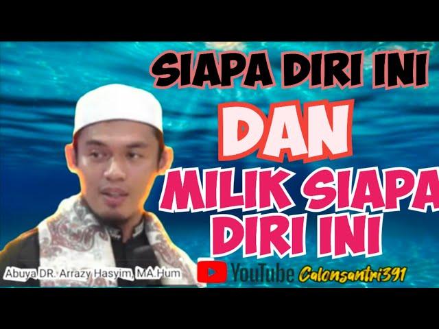 Siapa Diri Ini Dan Diri Ini Milik Siapa[Buya Arrazy Hasyim]