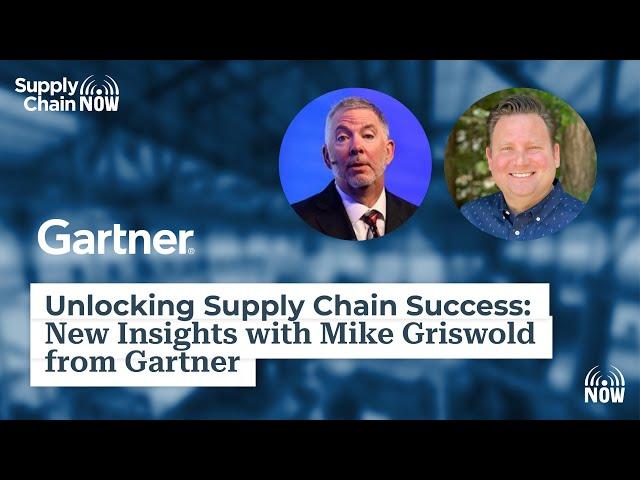 Unlocking Supply Chain Success: New Insights with Mike Griswold from Gartner