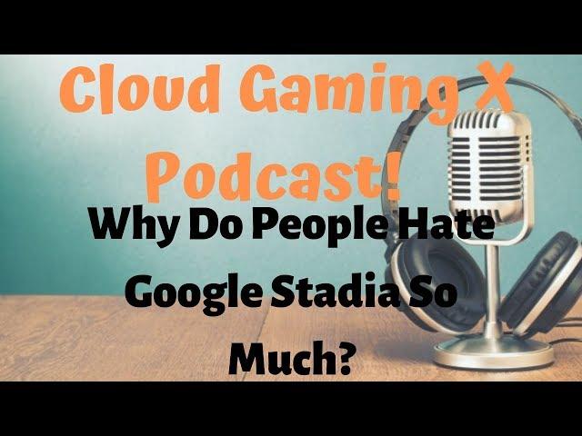 Cloud Gaming X Podcast: Why Do People Hate Google Stadia So Much?